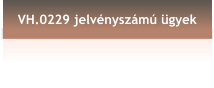 VH.0229 jelvényszámú ügyek